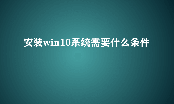 安装win10系统需要什么条件