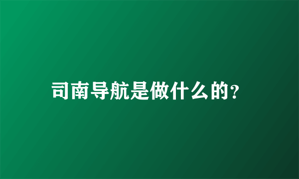 司南导航是做什么的？