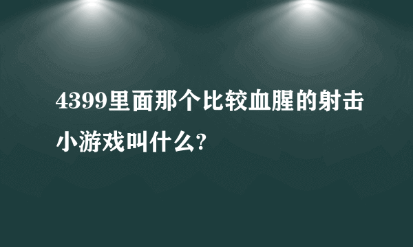 4399里面那个比较血腥的射击小游戏叫什么?