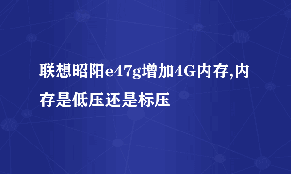 联想昭阳e47g增加4G内存,内存是低压还是标压