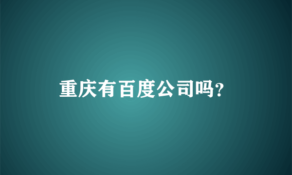 重庆有百度公司吗？