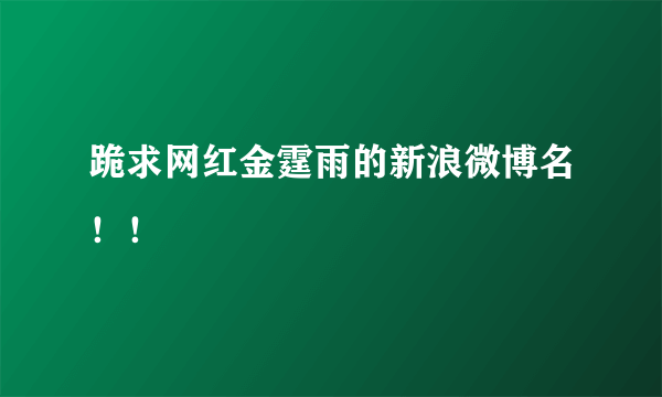 跪求网红金霆雨的新浪微博名！！