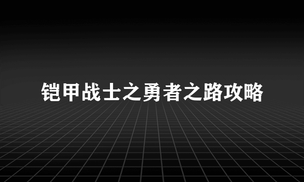 铠甲战士之勇者之路攻略