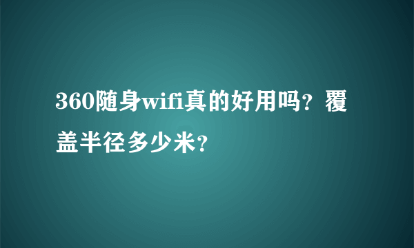 360随身wifi真的好用吗？覆盖半径多少米？