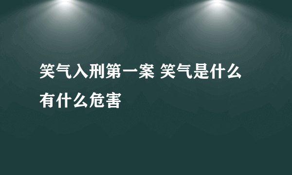 笑气入刑第一案 笑气是什么有什么危害