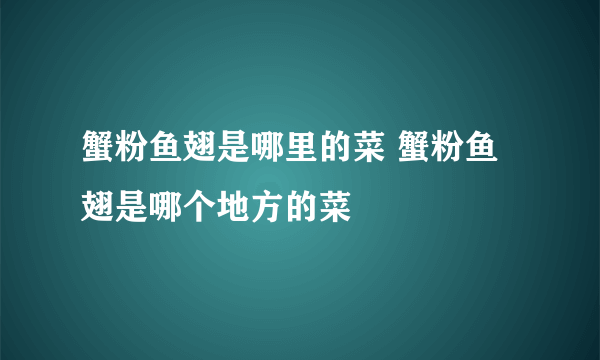 蟹粉鱼翅是哪里的菜 蟹粉鱼翅是哪个地方的菜