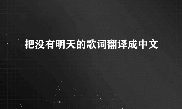 把没有明天的歌词翻译成中文