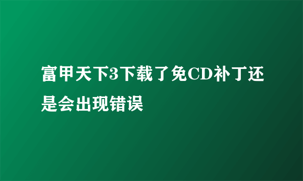 富甲天下3下载了免CD补丁还是会出现错误