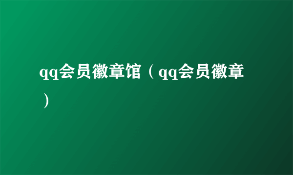 qq会员徽章馆（qq会员徽章）