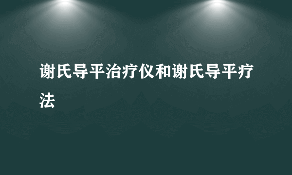 谢氏导平治疗仪和谢氏导平疗法