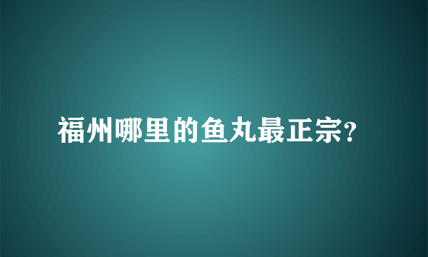 福州哪里的鱼丸最正宗？