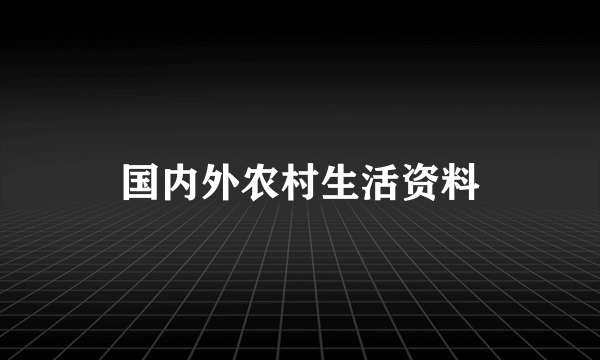 国内外农村生活资料