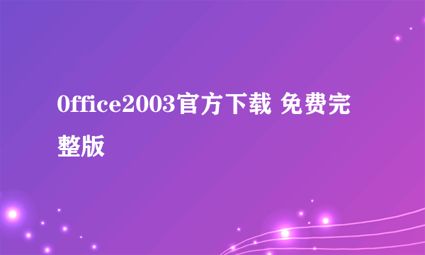 0ffice2003官方下载 免费完整版