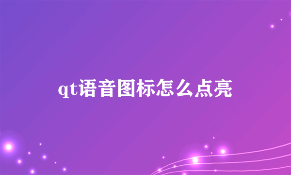 qt语音图标怎么点亮