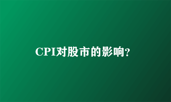 CPI对股市的影响？