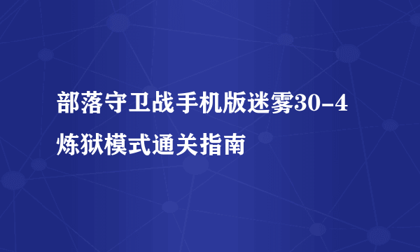 部落守卫战手机版迷雾30-4炼狱模式通关指南