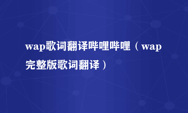 wap歌词翻译哔哩哔哩（wap完整版歌词翻译）