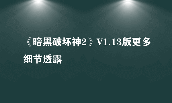 《暗黑破坏神2》V1.13版更多细节透露