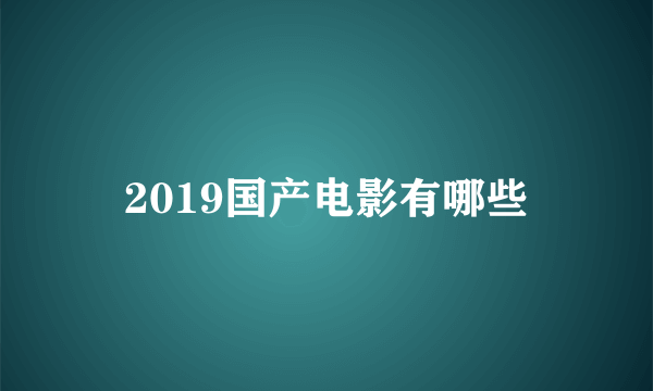 2019国产电影有哪些