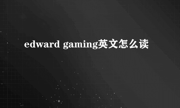 edward gaming英文怎么读