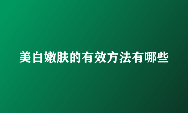 美白嫩肤的有效方法有哪些