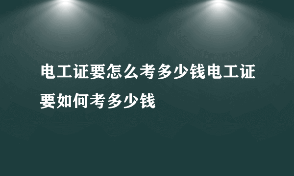 电工证要怎么考多少钱电工证要如何考多少钱