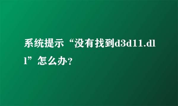 系统提示“没有找到d3d11.dll”怎么办？