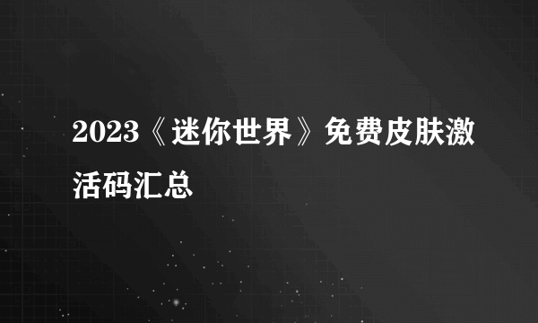 2023《迷你世界》免费皮肤激活码汇总