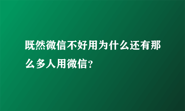 既然微信不好用为什么还有那么多人用微信？