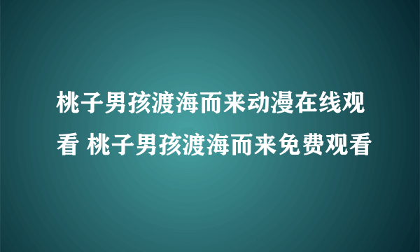 桃子男孩渡海而来动漫在线观看 桃子男孩渡海而来免费观看