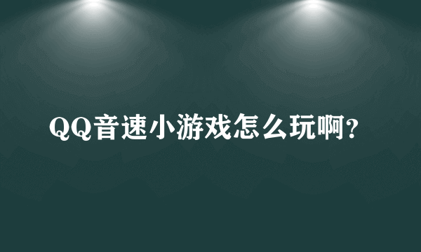 QQ音速小游戏怎么玩啊？