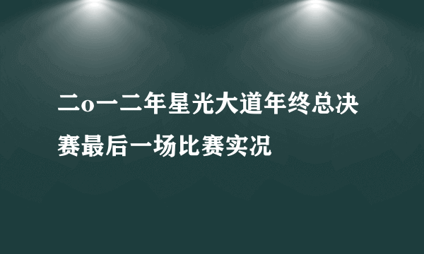 二o一二年星光大道年终总决赛最后一场比赛实况