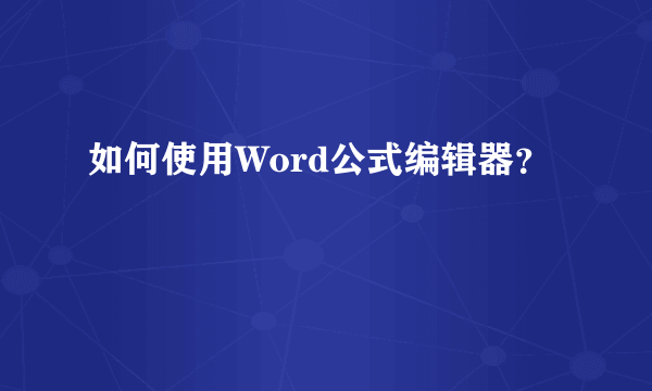 如何使用Word公式编辑器？