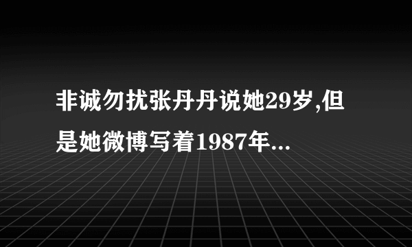 非诚勿扰张丹丹说她29岁,但是她微博写着1987年出生的,那应该只有26岁啊?