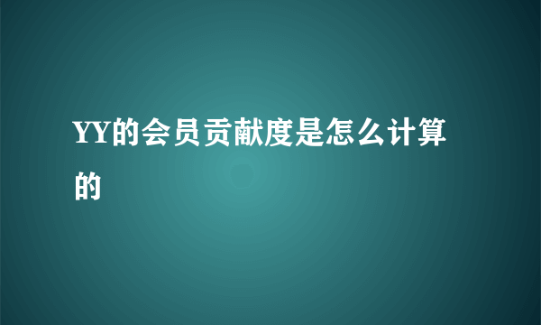 YY的会员贡献度是怎么计算的