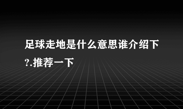 足球走地是什么意思谁介绍下?.推荐一下