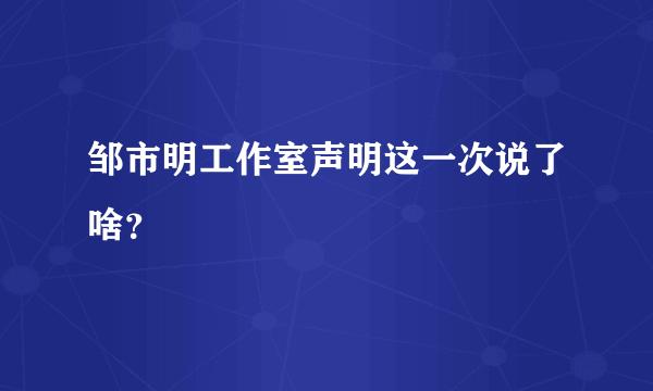 邹市明工作室声明这一次说了啥？