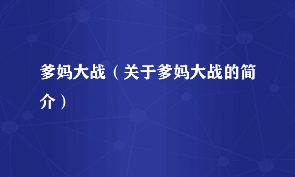 爹妈大战（关于爹妈大战的简介）