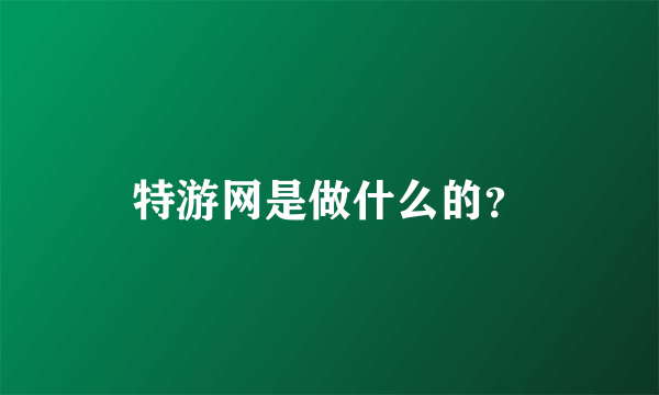 特游网是做什么的？