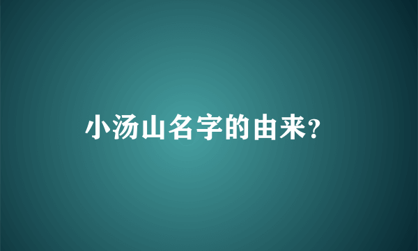 小汤山名字的由来？