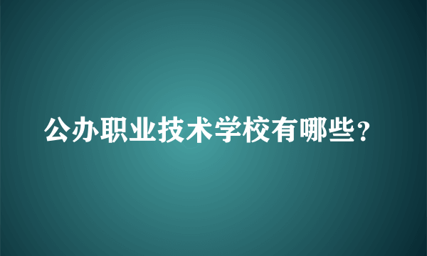 公办职业技术学校有哪些？