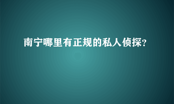 南宁哪里有正规的私人侦探？