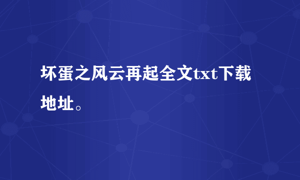 坏蛋之风云再起全文txt下载地址。