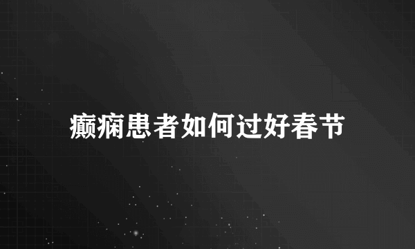 癫痫患者如何过好春节