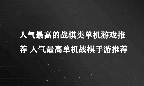 人气最高的战棋类单机游戏推荐 人气最高单机战棋手游推荐