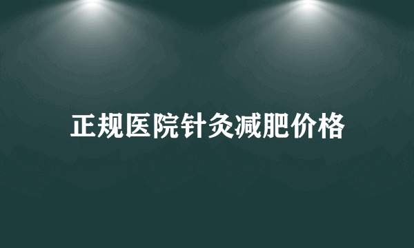 正规医院针灸减肥价格