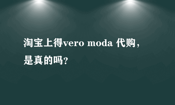 淘宝上得vero moda 代购，是真的吗？