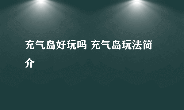 充气岛好玩吗 充气岛玩法简介