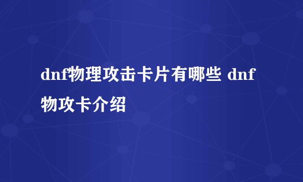 dnf物理攻击卡片有哪些 dnf物攻卡介绍