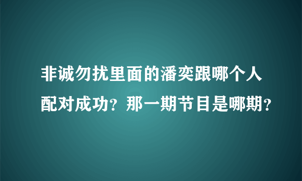 非诚勿扰里面的潘奕跟哪个人配对成功？那一期节目是哪期？